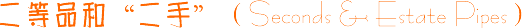 ����Ʒ�͡����֡���Seconds & Estate Pipes��